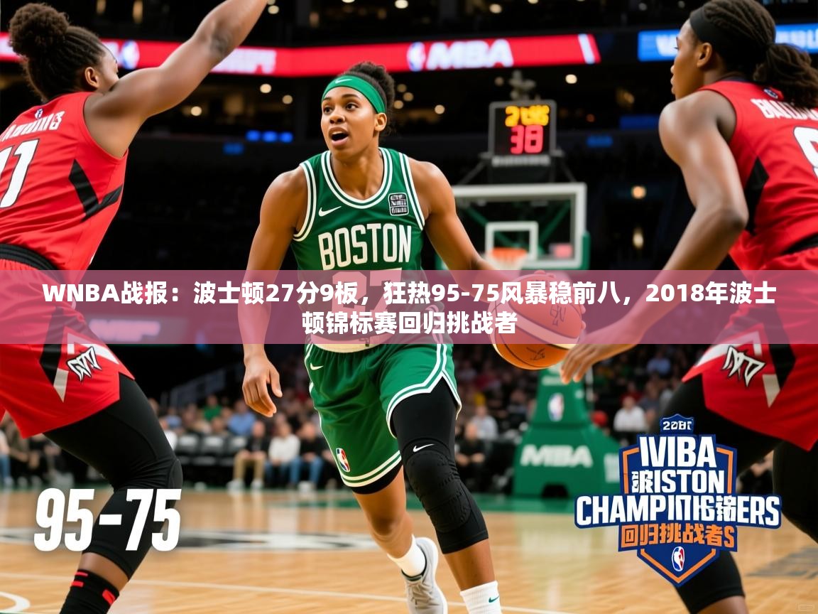 2025乐鱼体育在线网站WNBA战报：波士顿27分9板，狂热95-75风暴稳前八，2018年波士顿锦标赛回归挑战者  第1张