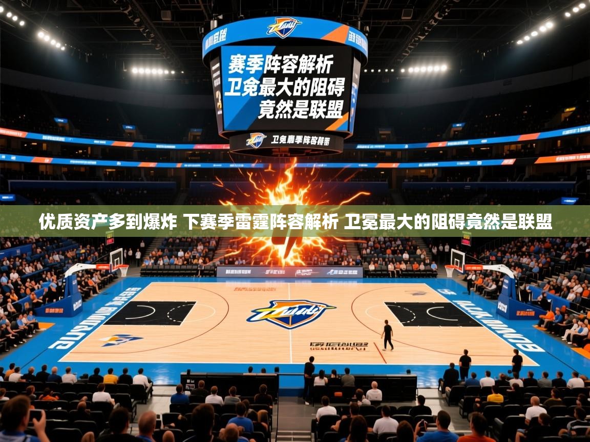 2025乐鱼体育网站入口优质资产多到爆炸 下赛季雷霆阵容解析 卫冕最大的阻碍竟然是联盟  第4张