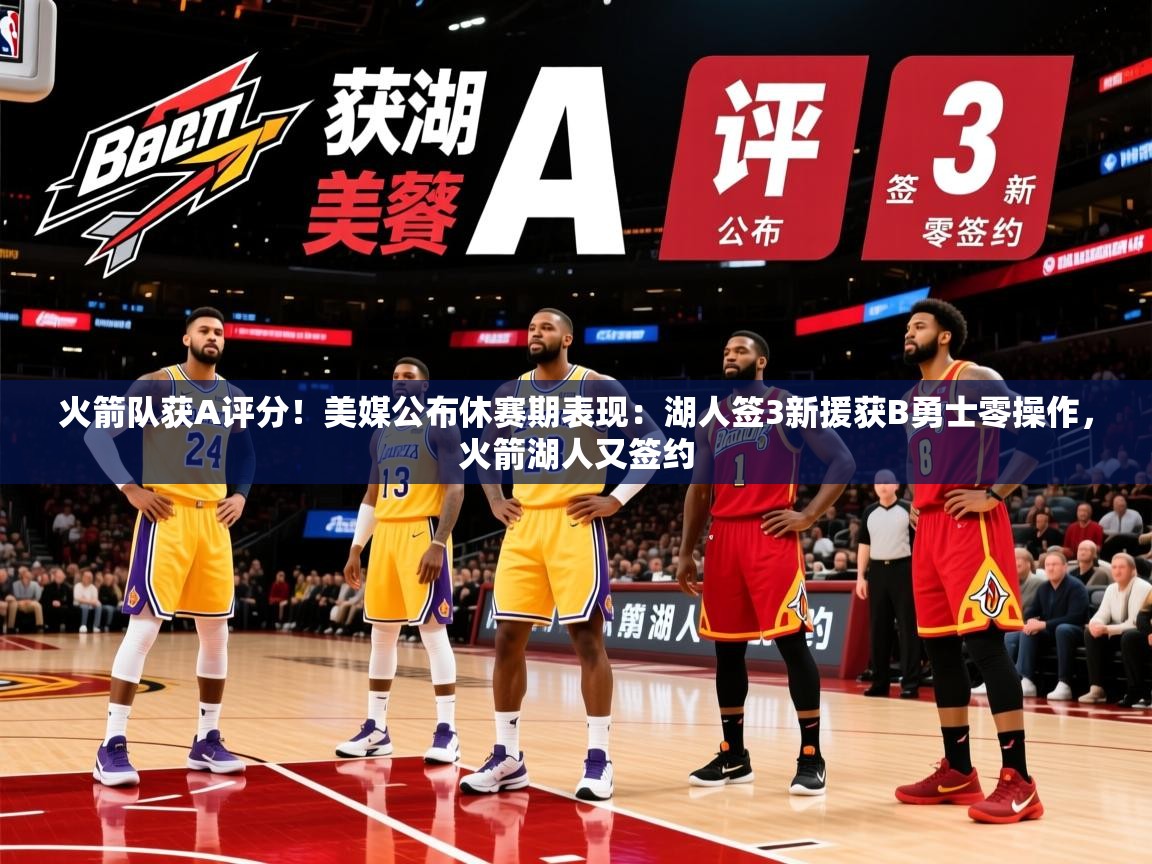 2025乐鱼体育在线官网火箭队获A评分！美媒公布休赛期表现：湖人签3新援获B勇士零操作，火箭湖人又签约  第1张