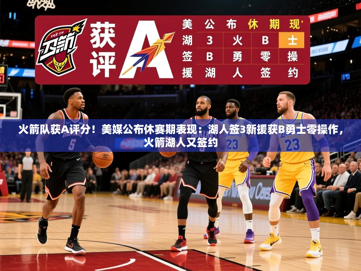 2025乐鱼体育在线官网火箭队获A评分！美媒公布休赛期表现：湖人签3新援获B勇士零操作，火箭湖人又签约  第3张