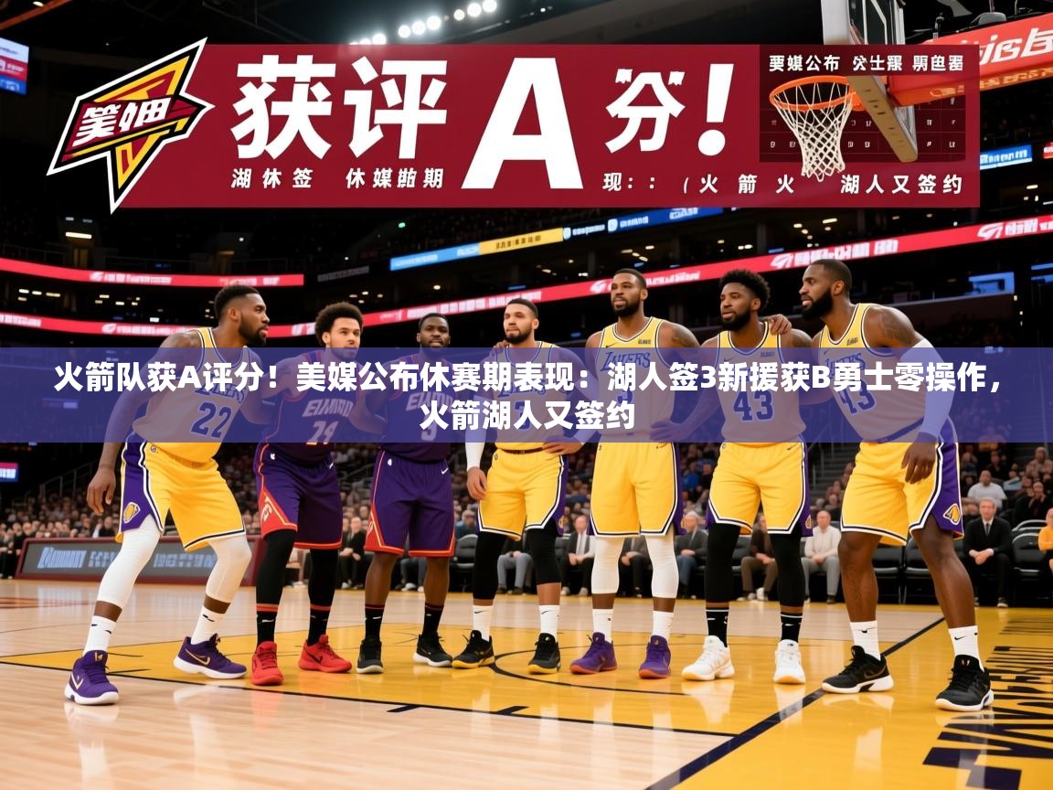 2025乐鱼体育在线官网火箭队获A评分！美媒公布休赛期表现：湖人签3新援获B勇士零操作，火箭湖人又签约  第2张