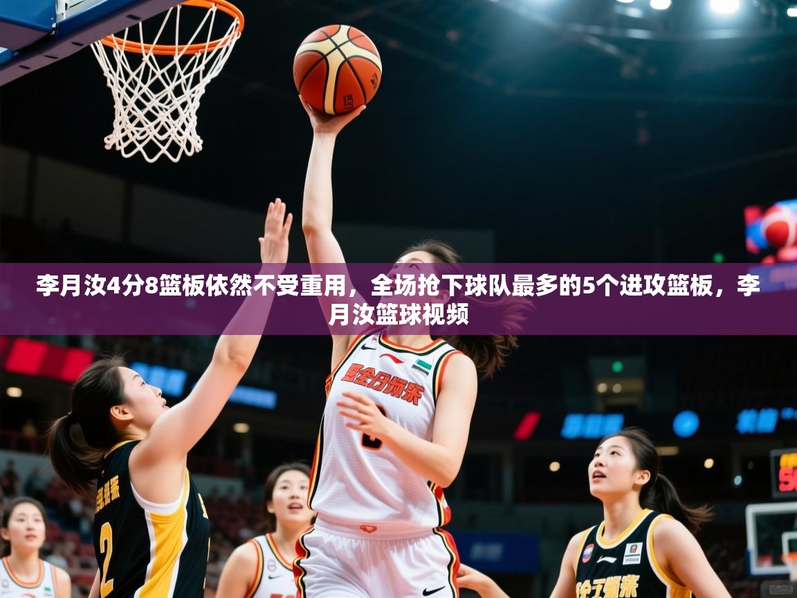 2025乐鱼体育app下载官网(中国)李月汝4分8篮板依然不受重用,全场抢下球队最多的5个进攻篮板,李月汝篮球视频 第2张