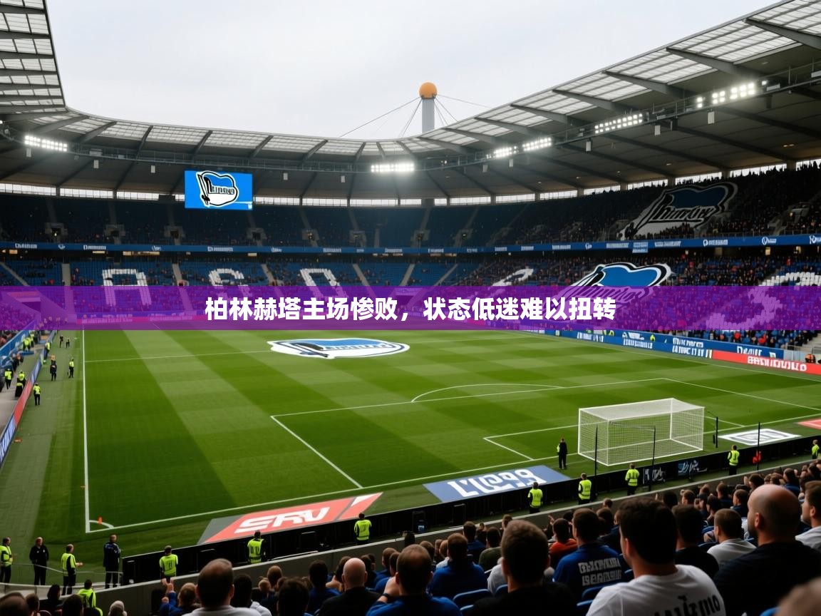 2025乐鱼体育官网柏林赫塔主场惨败,状态低迷难以扭转 第4张