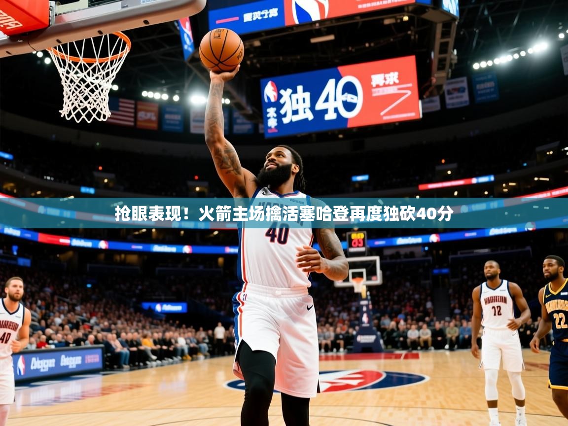 2026乐鱼体育官网登录入口抢眼表现!火箭主场擒活塞哈登再度独砍40分 第1张