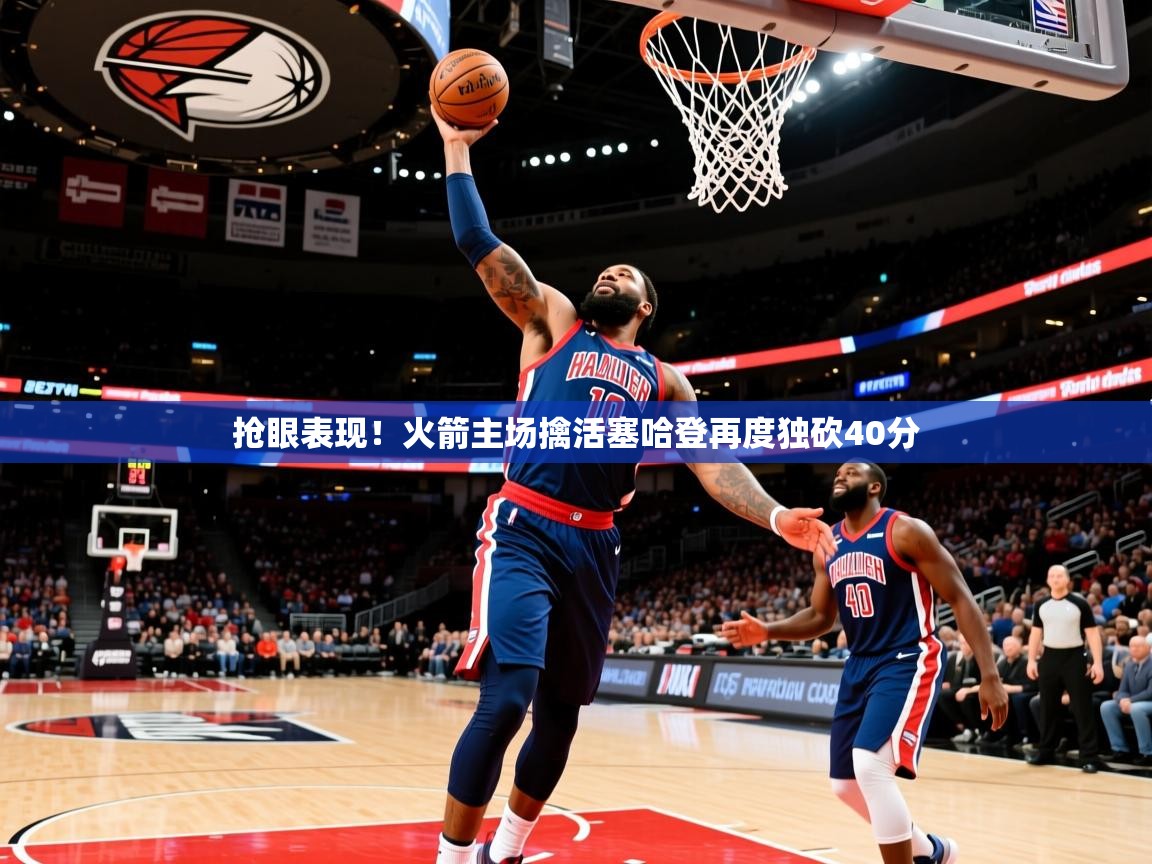 2026乐鱼体育官网登录入口抢眼表现!火箭主场擒活塞哈登再度独砍40分 第2张