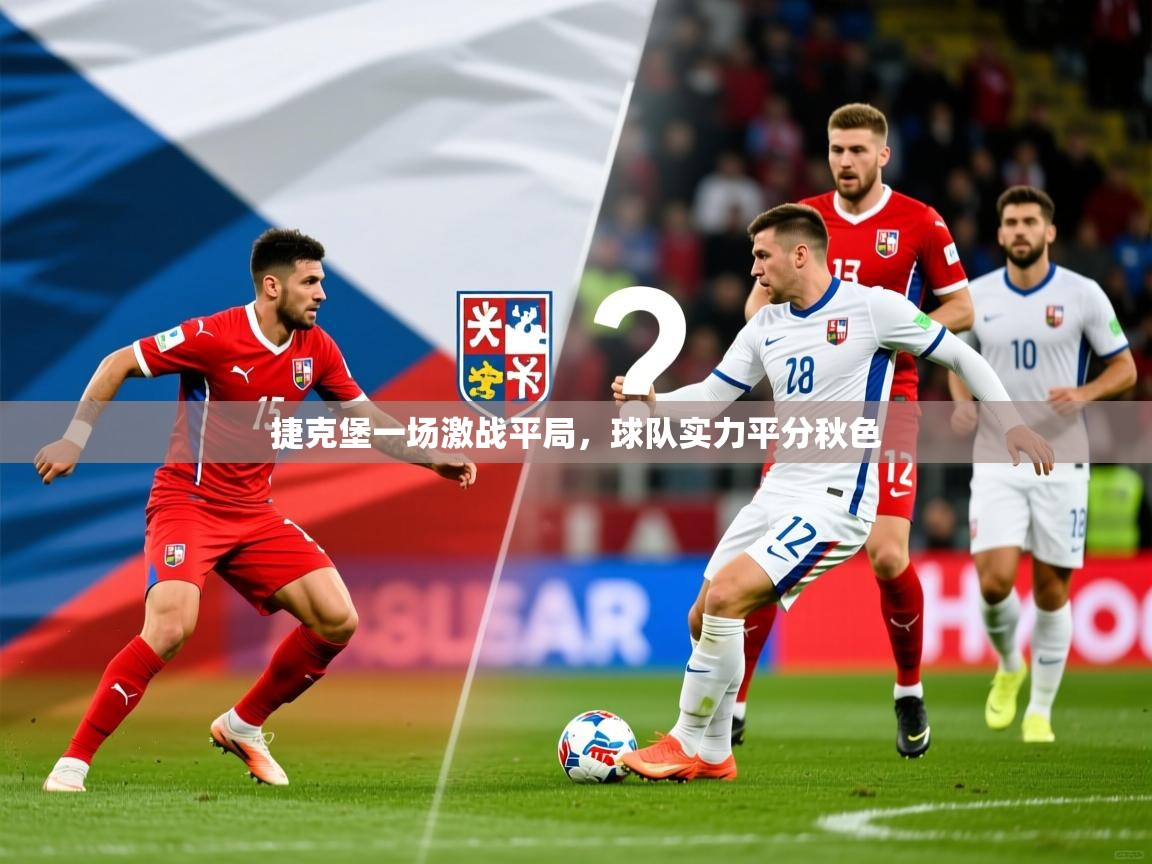2026乐鱼体育中国官方入口捷克堡一场激战平局，球队实力平分秋色  第1张